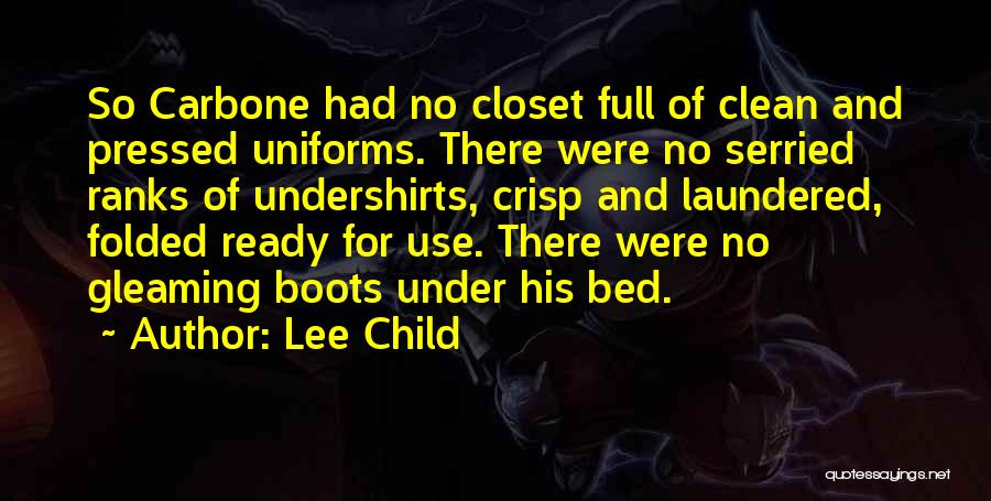Lee Child Quotes: So Carbone Had No Closet Full Of Clean And Pressed Uniforms. There Were No Serried Ranks Of Undershirts, Crisp And