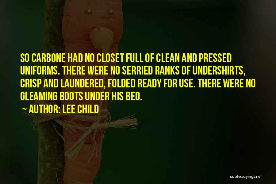 Lee Child Quotes: So Carbone Had No Closet Full Of Clean And Pressed Uniforms. There Were No Serried Ranks Of Undershirts, Crisp And