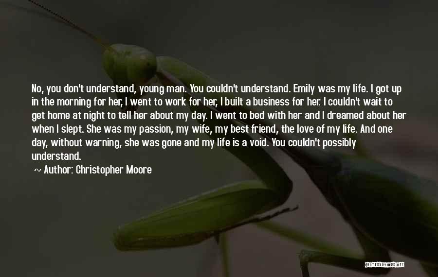 Christopher Moore Quotes: No, You Don't Understand, Young Man. You Couldn't Understand. Emily Was My Life. I Got Up In The Morning For