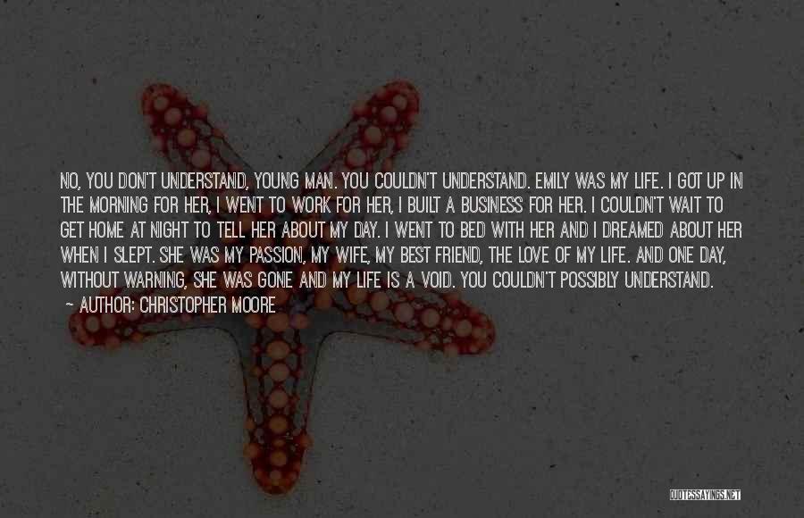 Christopher Moore Quotes: No, You Don't Understand, Young Man. You Couldn't Understand. Emily Was My Life. I Got Up In The Morning For