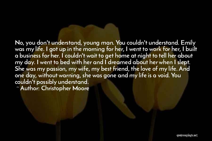 Christopher Moore Quotes: No, You Don't Understand, Young Man. You Couldn't Understand. Emily Was My Life. I Got Up In The Morning For