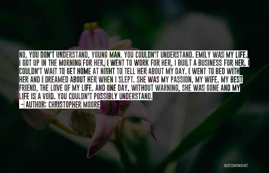 Christopher Moore Quotes: No, You Don't Understand, Young Man. You Couldn't Understand. Emily Was My Life. I Got Up In The Morning For