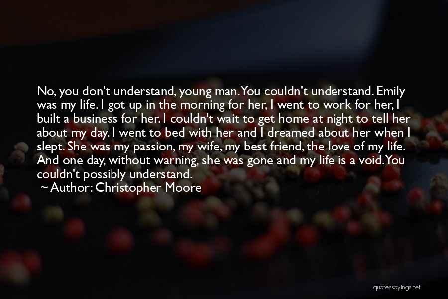 Christopher Moore Quotes: No, You Don't Understand, Young Man. You Couldn't Understand. Emily Was My Life. I Got Up In The Morning For