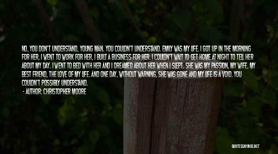 Christopher Moore Quotes: No, You Don't Understand, Young Man. You Couldn't Understand. Emily Was My Life. I Got Up In The Morning For