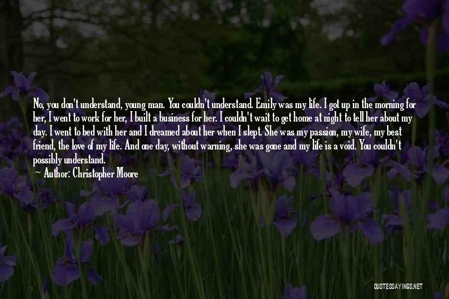 Christopher Moore Quotes: No, You Don't Understand, Young Man. You Couldn't Understand. Emily Was My Life. I Got Up In The Morning For