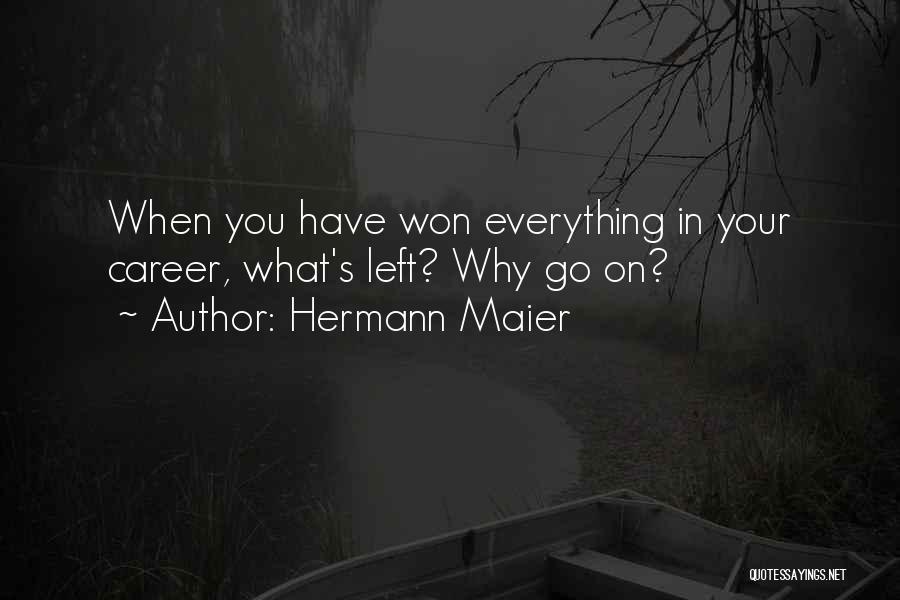 Hermann Maier Quotes: When You Have Won Everything In Your Career, What's Left? Why Go On?