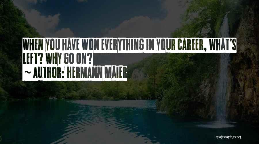 Hermann Maier Quotes: When You Have Won Everything In Your Career, What's Left? Why Go On?