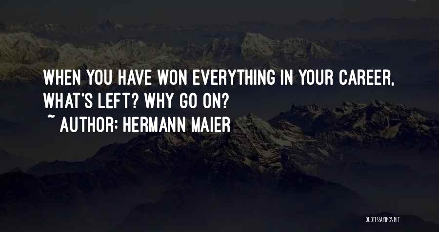 Hermann Maier Quotes: When You Have Won Everything In Your Career, What's Left? Why Go On?