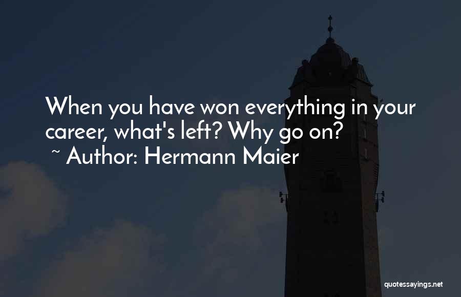 Hermann Maier Quotes: When You Have Won Everything In Your Career, What's Left? Why Go On?