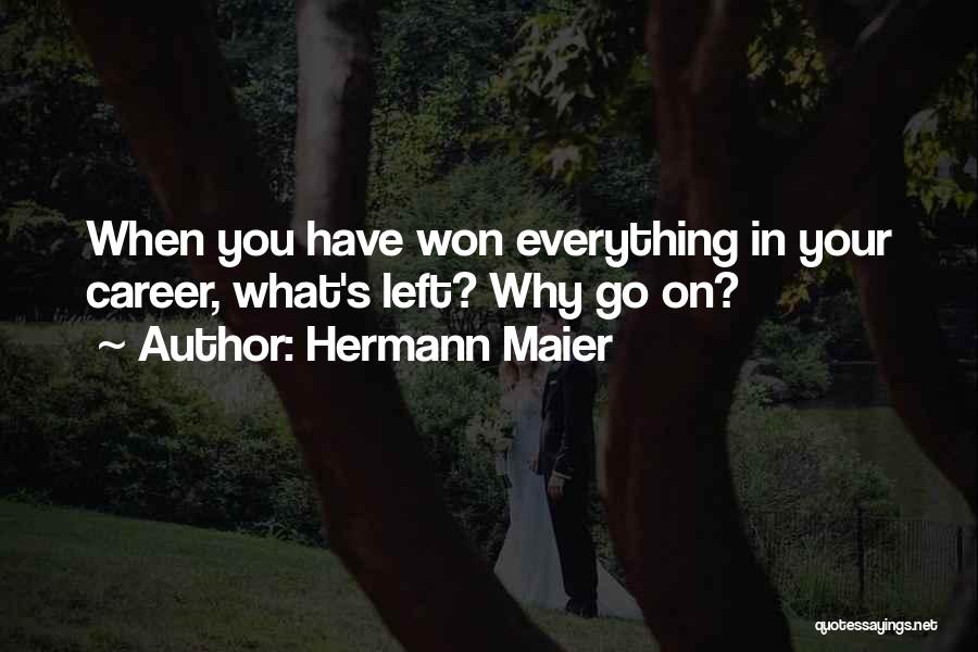 Hermann Maier Quotes: When You Have Won Everything In Your Career, What's Left? Why Go On?