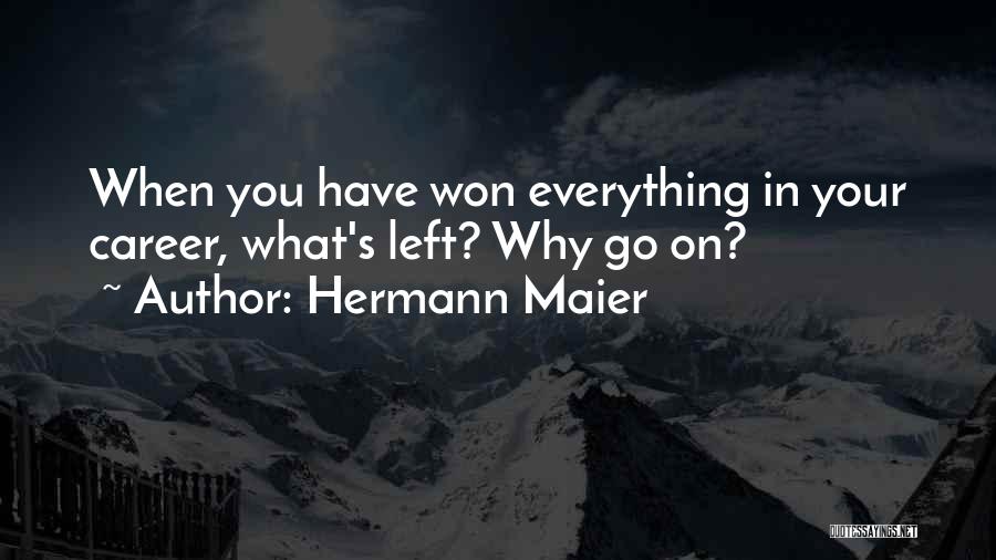 Hermann Maier Quotes: When You Have Won Everything In Your Career, What's Left? Why Go On?