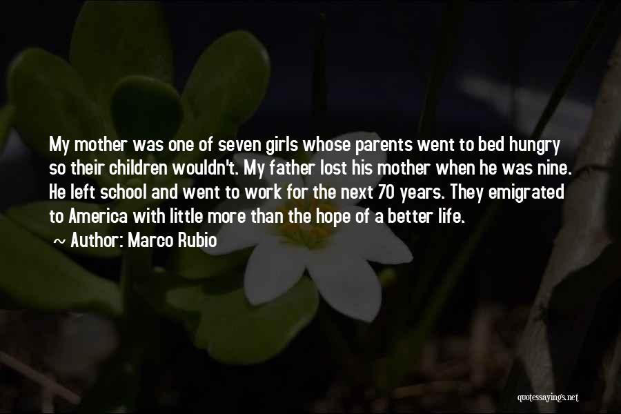 Marco Rubio Quotes: My Mother Was One Of Seven Girls Whose Parents Went To Bed Hungry So Their Children Wouldn't. My Father Lost