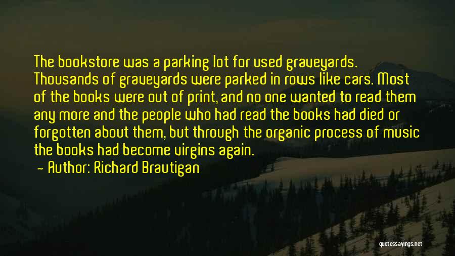 Richard Brautigan Quotes: The Bookstore Was A Parking Lot For Used Graveyards. Thousands Of Graveyards Were Parked In Rows Like Cars. Most Of