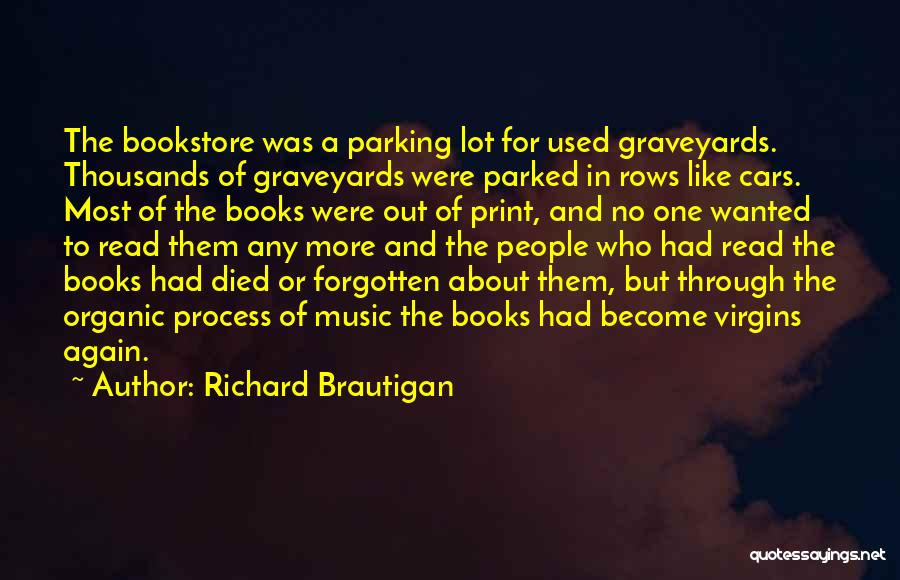 Richard Brautigan Quotes: The Bookstore Was A Parking Lot For Used Graveyards. Thousands Of Graveyards Were Parked In Rows Like Cars. Most Of
