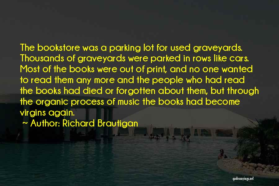 Richard Brautigan Quotes: The Bookstore Was A Parking Lot For Used Graveyards. Thousands Of Graveyards Were Parked In Rows Like Cars. Most Of