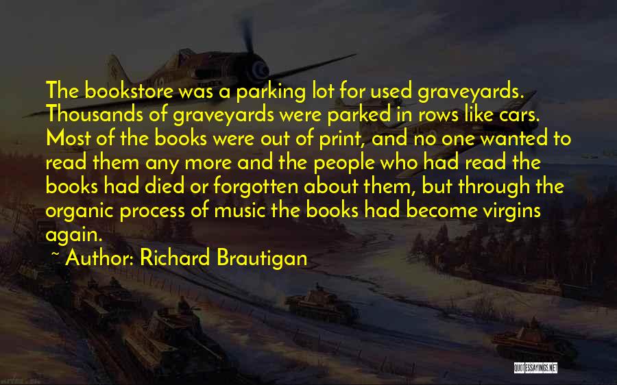 Richard Brautigan Quotes: The Bookstore Was A Parking Lot For Used Graveyards. Thousands Of Graveyards Were Parked In Rows Like Cars. Most Of