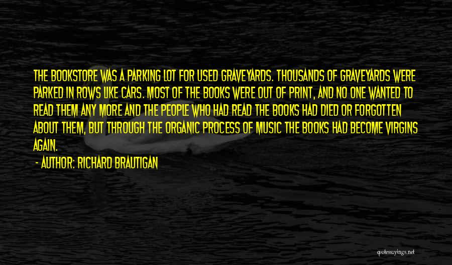 Richard Brautigan Quotes: The Bookstore Was A Parking Lot For Used Graveyards. Thousands Of Graveyards Were Parked In Rows Like Cars. Most Of