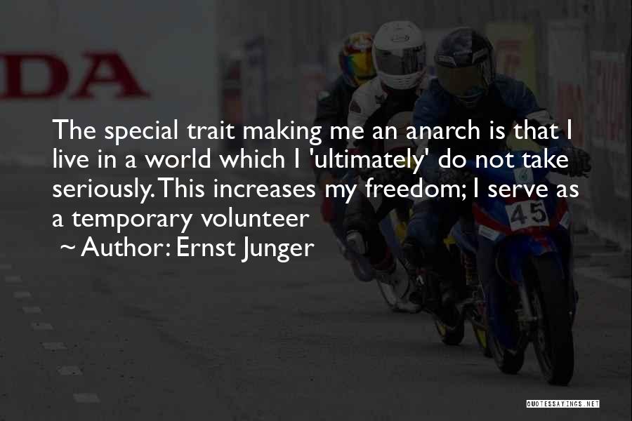 Ernst Junger Quotes: The Special Trait Making Me An Anarch Is That I Live In A World Which I 'ultimately' Do Not Take