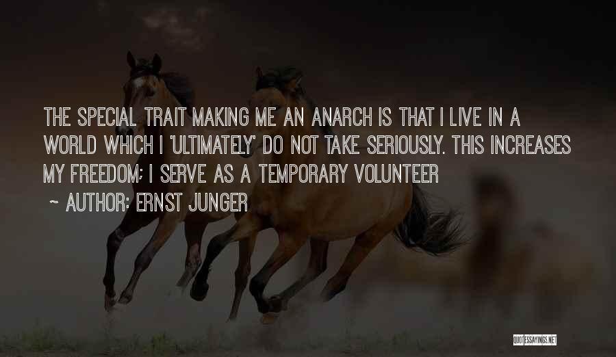 Ernst Junger Quotes: The Special Trait Making Me An Anarch Is That I Live In A World Which I 'ultimately' Do Not Take