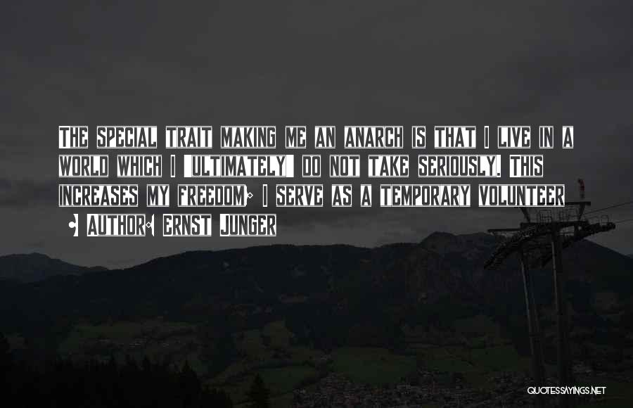 Ernst Junger Quotes: The Special Trait Making Me An Anarch Is That I Live In A World Which I 'ultimately' Do Not Take