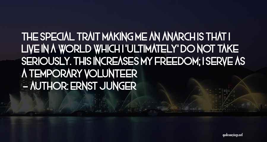 Ernst Junger Quotes: The Special Trait Making Me An Anarch Is That I Live In A World Which I 'ultimately' Do Not Take