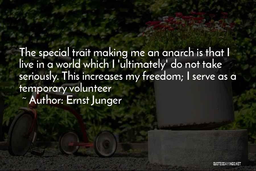 Ernst Junger Quotes: The Special Trait Making Me An Anarch Is That I Live In A World Which I 'ultimately' Do Not Take