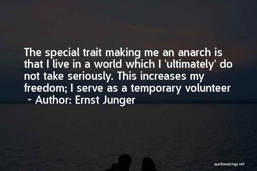 Ernst Junger Quotes: The Special Trait Making Me An Anarch Is That I Live In A World Which I 'ultimately' Do Not Take