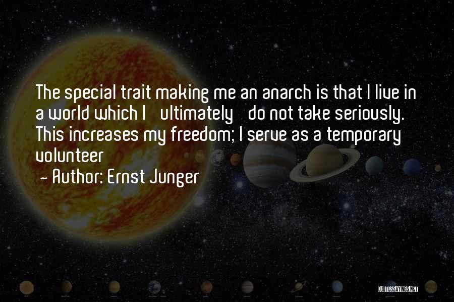 Ernst Junger Quotes: The Special Trait Making Me An Anarch Is That I Live In A World Which I 'ultimately' Do Not Take