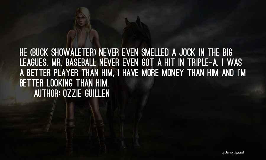 Ozzie Guillen Quotes: He (buck Showaleter) Never Even Smelled A Jock In The Big Leagues. Mr. Baseball Never Even Got A Hit In