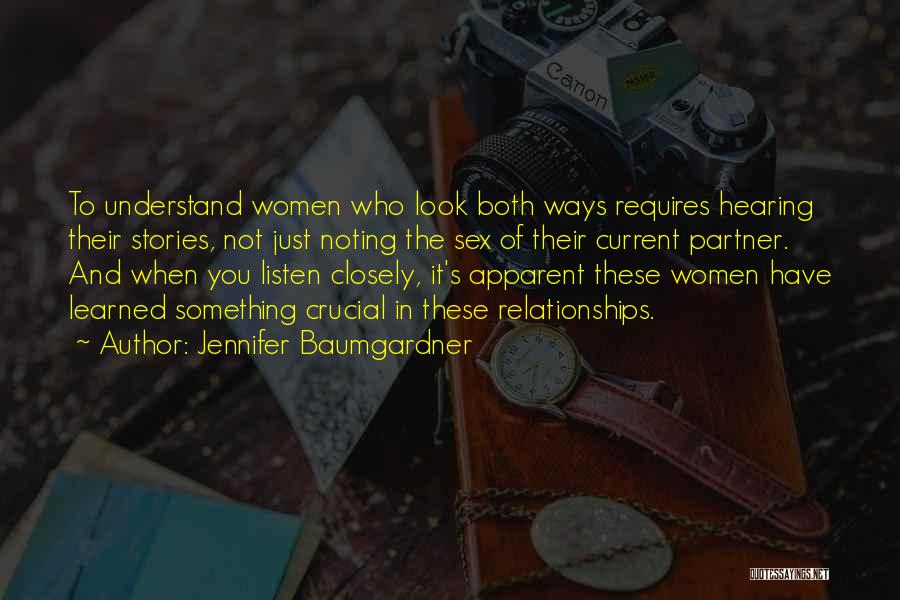 Jennifer Baumgardner Quotes: To Understand Women Who Look Both Ways Requires Hearing Their Stories, Not Just Noting The Sex Of Their Current Partner.