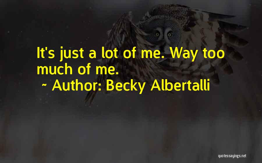 Becky Albertalli Quotes: It's Just A Lot Of Me. Way Too Much Of Me.