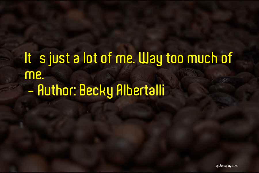 Becky Albertalli Quotes: It's Just A Lot Of Me. Way Too Much Of Me.