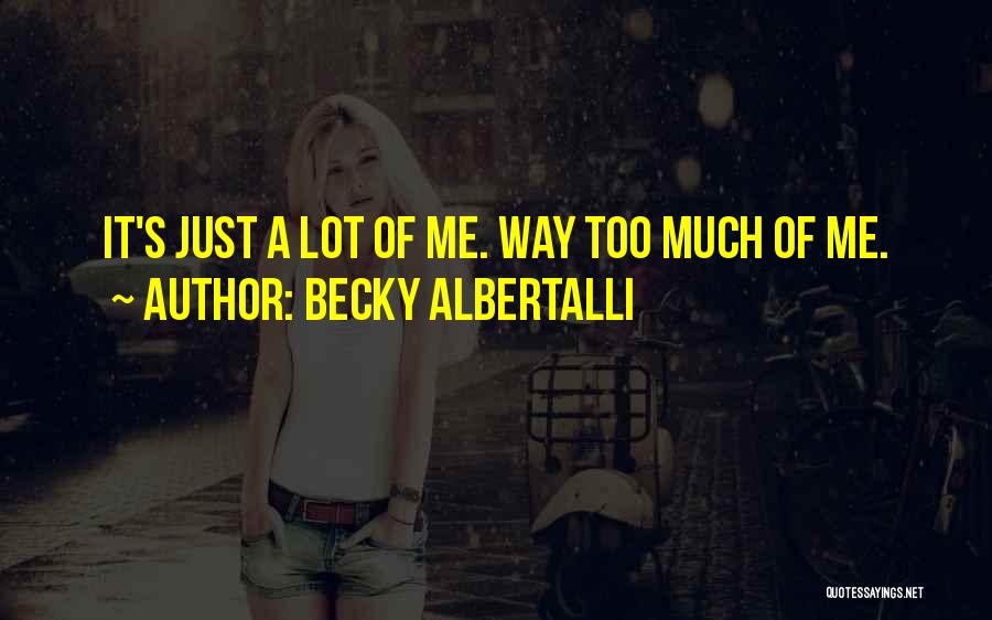 Becky Albertalli Quotes: It's Just A Lot Of Me. Way Too Much Of Me.