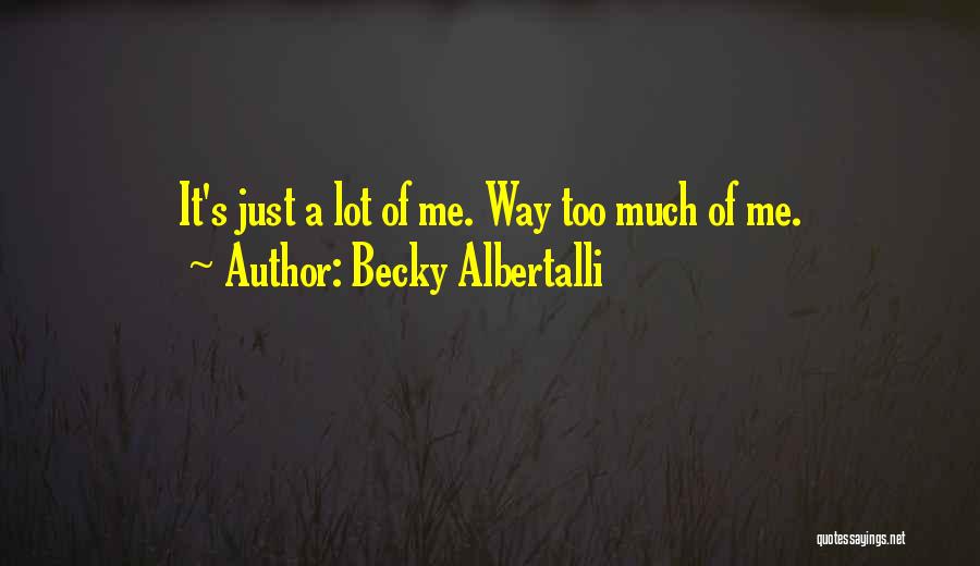 Becky Albertalli Quotes: It's Just A Lot Of Me. Way Too Much Of Me.