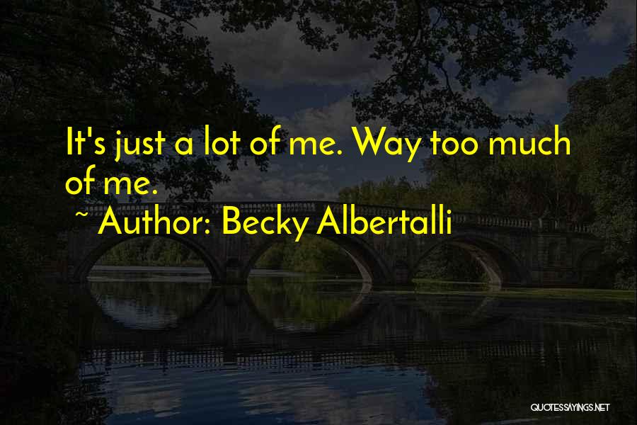 Becky Albertalli Quotes: It's Just A Lot Of Me. Way Too Much Of Me.