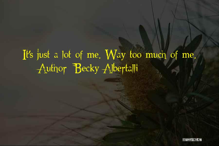 Becky Albertalli Quotes: It's Just A Lot Of Me. Way Too Much Of Me.