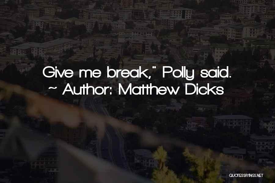 Matthew Dicks Quotes: Give Me Break, Polly Said.