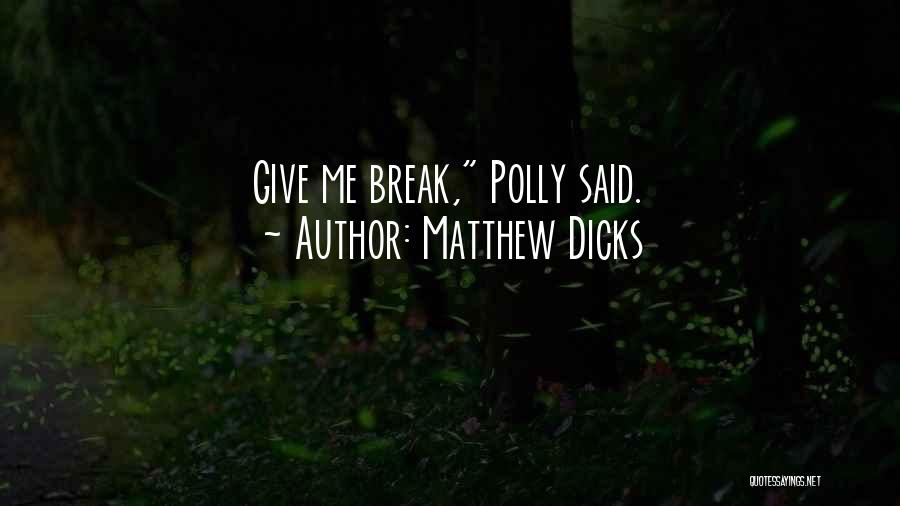 Matthew Dicks Quotes: Give Me Break, Polly Said.