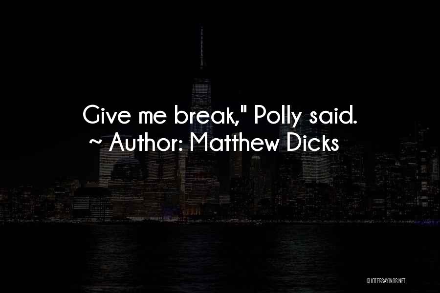 Matthew Dicks Quotes: Give Me Break, Polly Said.