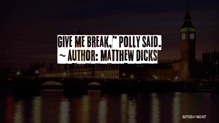 Matthew Dicks Quotes: Give Me Break, Polly Said.