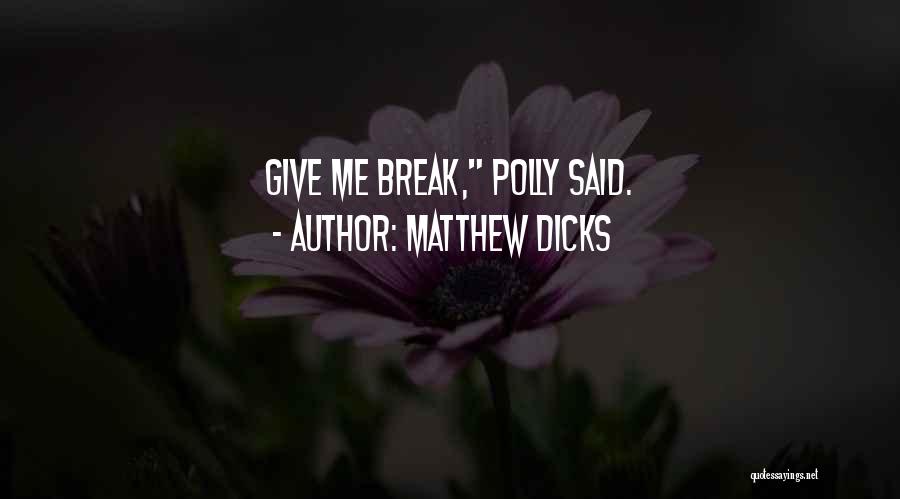 Matthew Dicks Quotes: Give Me Break, Polly Said.