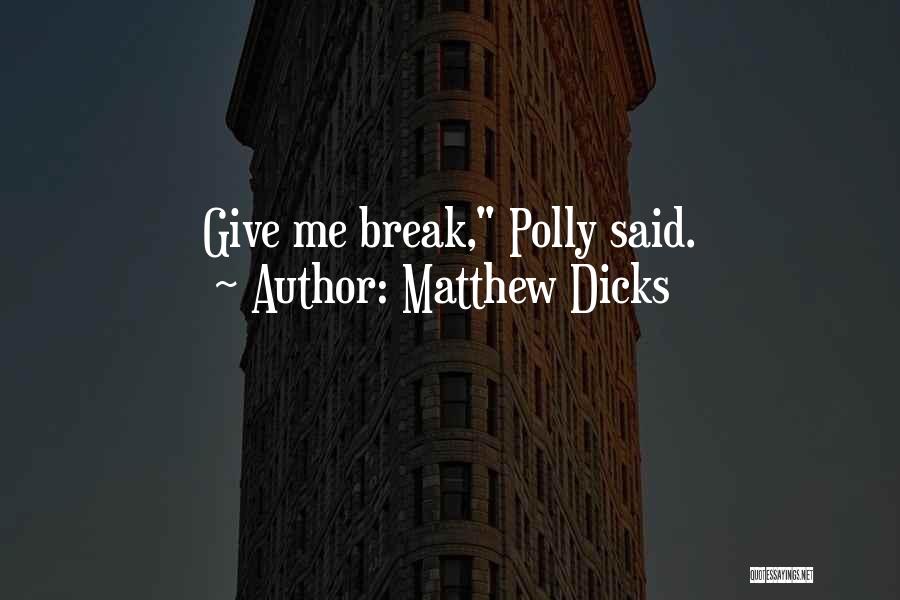 Matthew Dicks Quotes: Give Me Break, Polly Said.