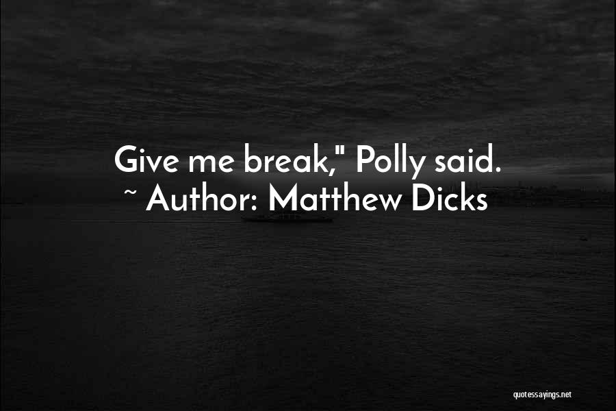 Matthew Dicks Quotes: Give Me Break, Polly Said.