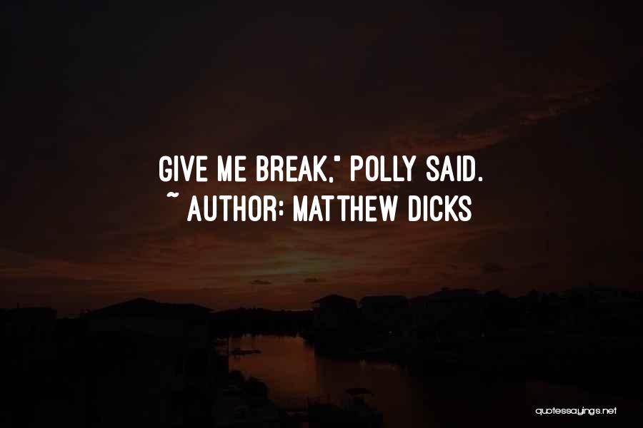 Matthew Dicks Quotes: Give Me Break, Polly Said.
