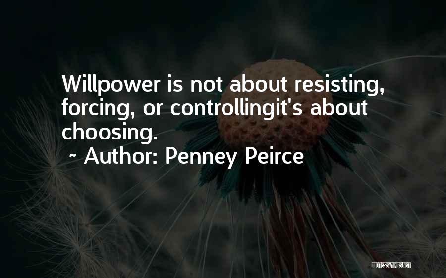 Penney Peirce Quotes: Willpower Is Not About Resisting, Forcing, Or Controllingit's About Choosing.