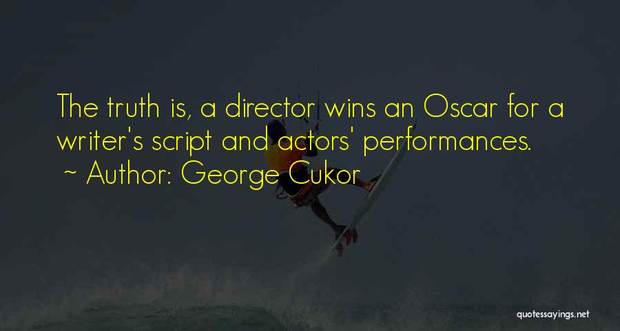 George Cukor Quotes: The Truth Is, A Director Wins An Oscar For A Writer's Script And Actors' Performances.