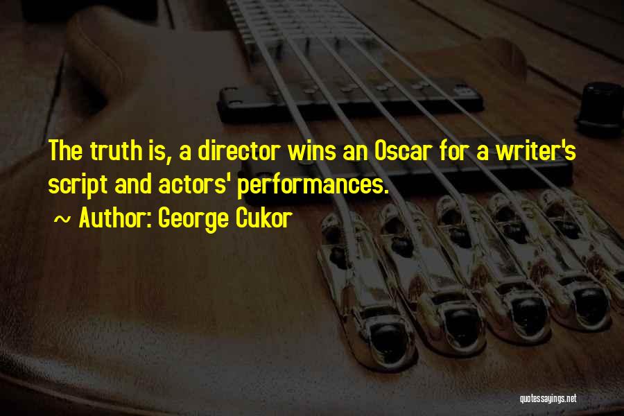 George Cukor Quotes: The Truth Is, A Director Wins An Oscar For A Writer's Script And Actors' Performances.