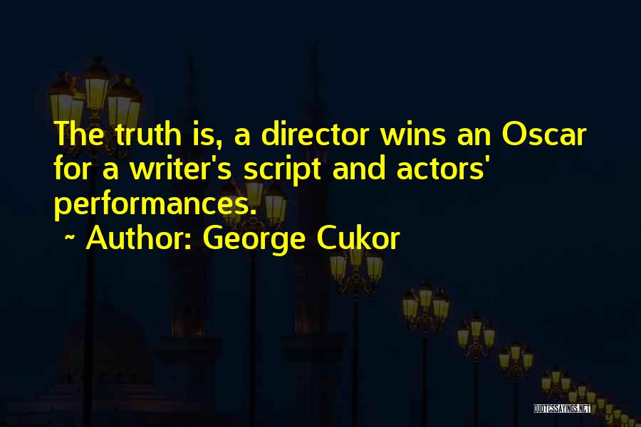George Cukor Quotes: The Truth Is, A Director Wins An Oscar For A Writer's Script And Actors' Performances.