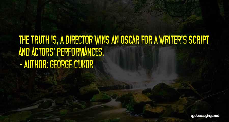 George Cukor Quotes: The Truth Is, A Director Wins An Oscar For A Writer's Script And Actors' Performances.