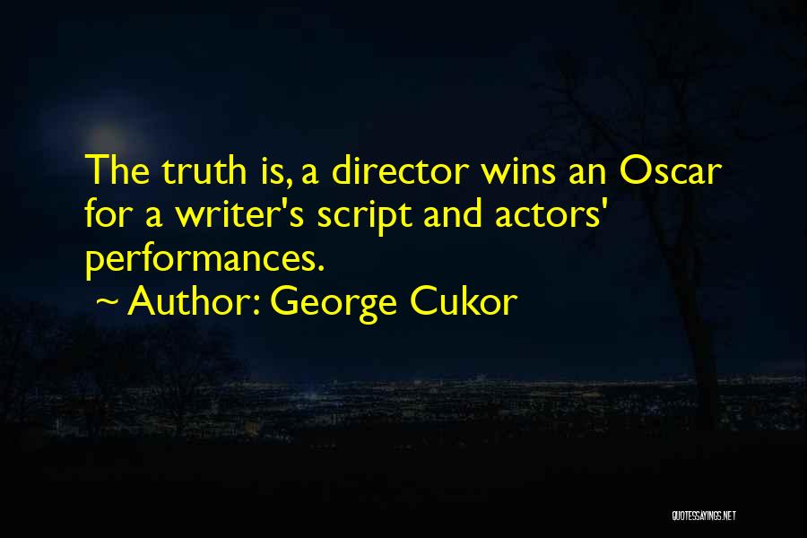 George Cukor Quotes: The Truth Is, A Director Wins An Oscar For A Writer's Script And Actors' Performances.